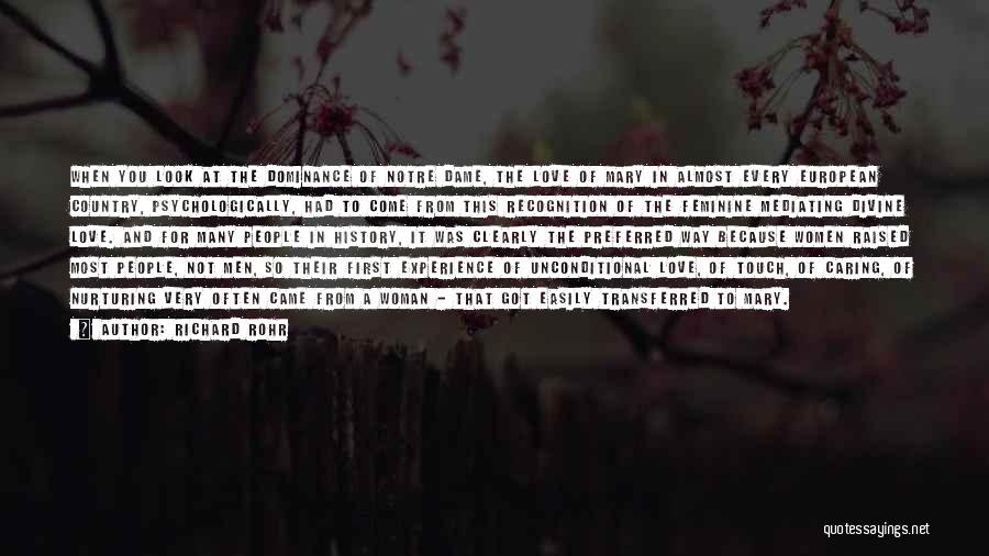 Richard Rohr Quotes: When You Look At The Dominance Of Notre Dame, The Love Of Mary In Almost Every European Country, Psychologically, Had