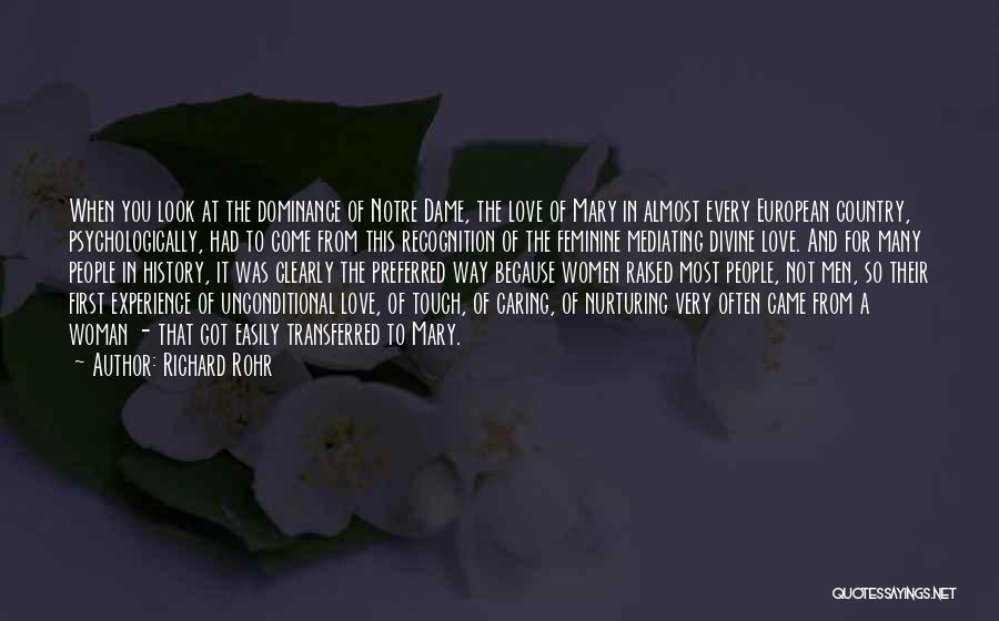 Richard Rohr Quotes: When You Look At The Dominance Of Notre Dame, The Love Of Mary In Almost Every European Country, Psychologically, Had