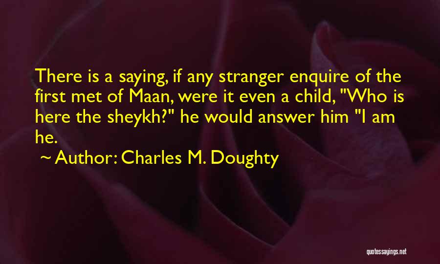 Charles M. Doughty Quotes: There Is A Saying, If Any Stranger Enquire Of The First Met Of Maan, Were It Even A Child, Who