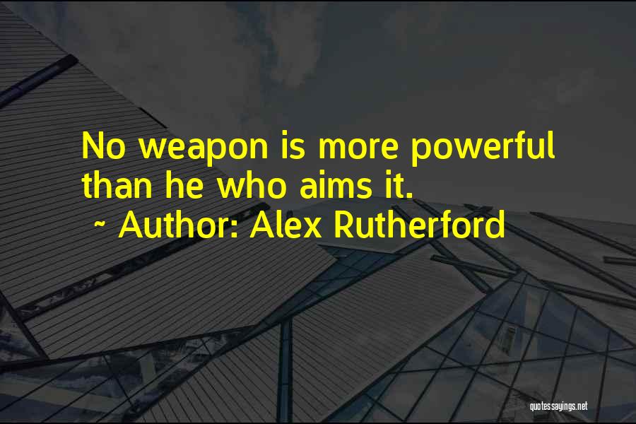 Alex Rutherford Quotes: No Weapon Is More Powerful Than He Who Aims It.