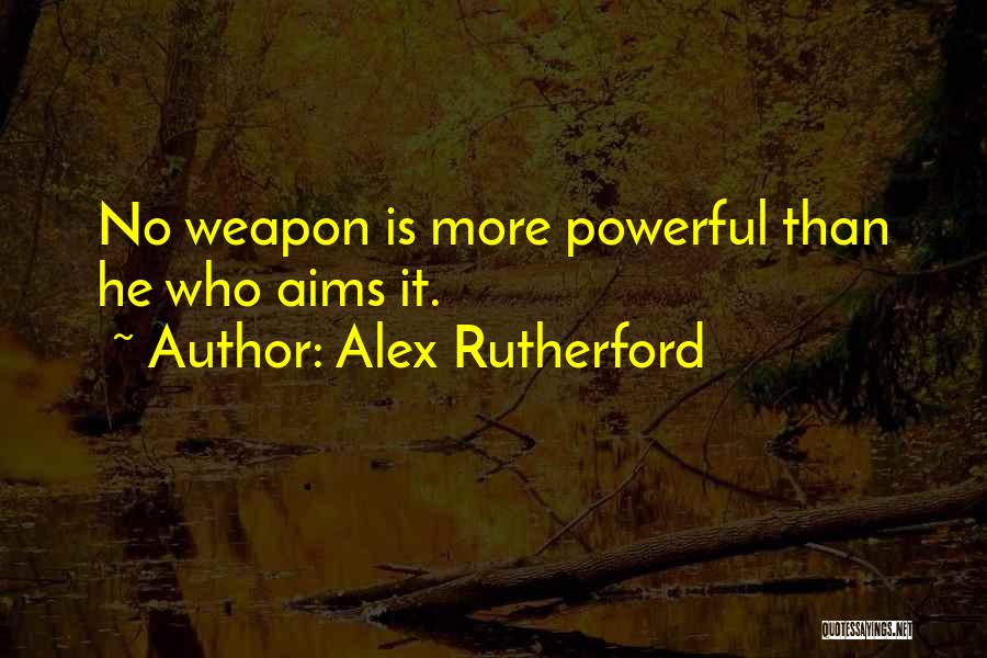 Alex Rutherford Quotes: No Weapon Is More Powerful Than He Who Aims It.