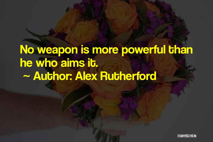 Alex Rutherford Quotes: No Weapon Is More Powerful Than He Who Aims It.