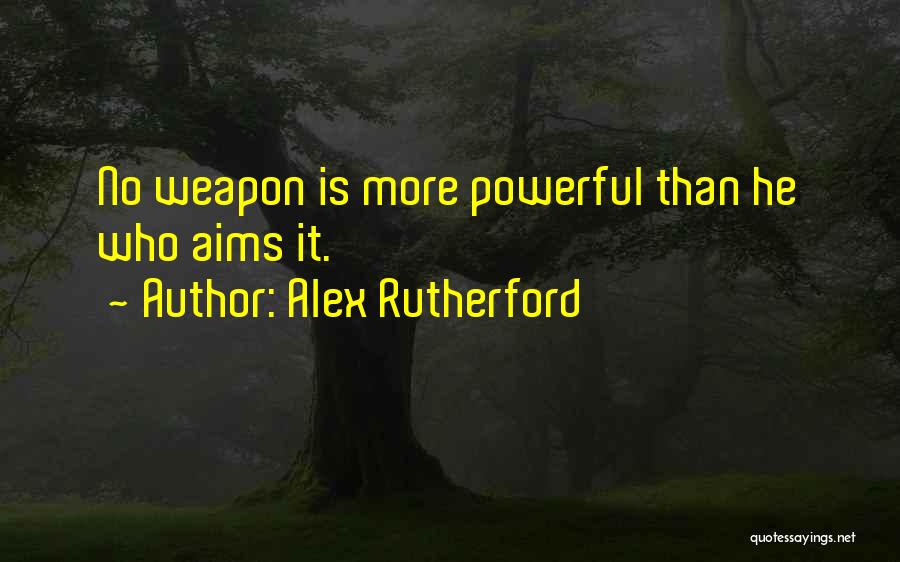 Alex Rutherford Quotes: No Weapon Is More Powerful Than He Who Aims It.