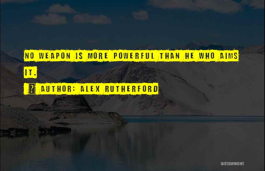 Alex Rutherford Quotes: No Weapon Is More Powerful Than He Who Aims It.