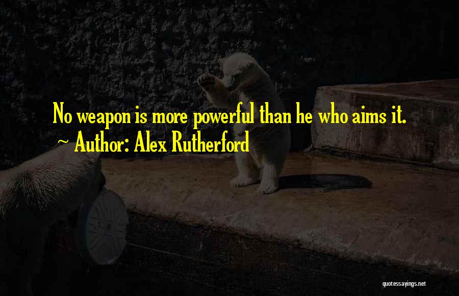 Alex Rutherford Quotes: No Weapon Is More Powerful Than He Who Aims It.