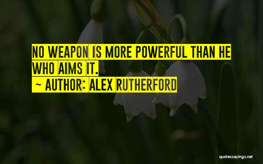 Alex Rutherford Quotes: No Weapon Is More Powerful Than He Who Aims It.