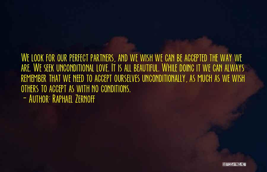 Raphael Zernoff Quotes: We Look For Our Perfect Partners, And We Wish We Can Be Accepted The Way We Are. We Seek Unconditional