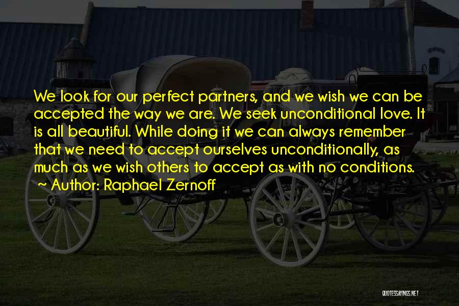 Raphael Zernoff Quotes: We Look For Our Perfect Partners, And We Wish We Can Be Accepted The Way We Are. We Seek Unconditional