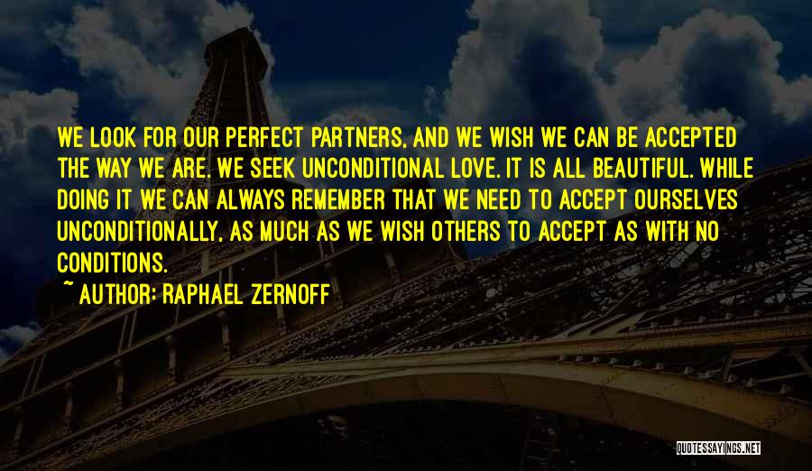 Raphael Zernoff Quotes: We Look For Our Perfect Partners, And We Wish We Can Be Accepted The Way We Are. We Seek Unconditional