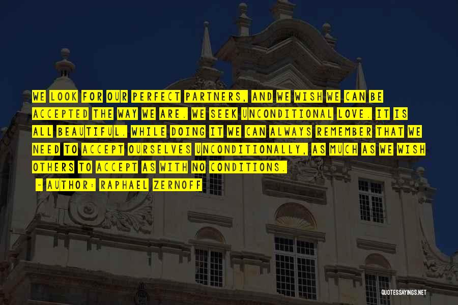 Raphael Zernoff Quotes: We Look For Our Perfect Partners, And We Wish We Can Be Accepted The Way We Are. We Seek Unconditional