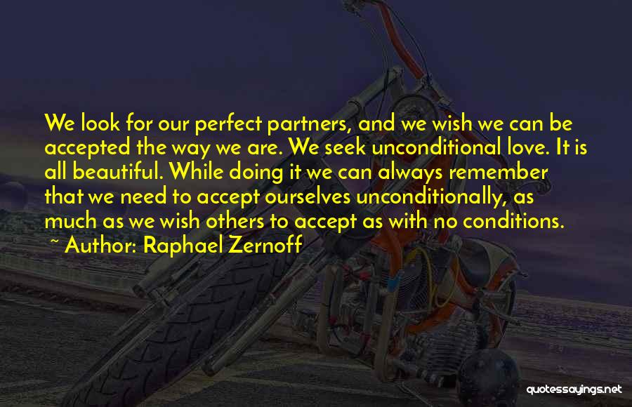 Raphael Zernoff Quotes: We Look For Our Perfect Partners, And We Wish We Can Be Accepted The Way We Are. We Seek Unconditional