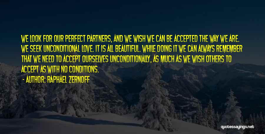 Raphael Zernoff Quotes: We Look For Our Perfect Partners, And We Wish We Can Be Accepted The Way We Are. We Seek Unconditional