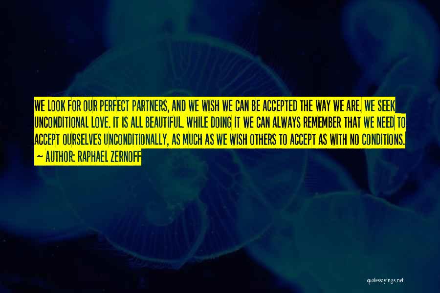 Raphael Zernoff Quotes: We Look For Our Perfect Partners, And We Wish We Can Be Accepted The Way We Are. We Seek Unconditional