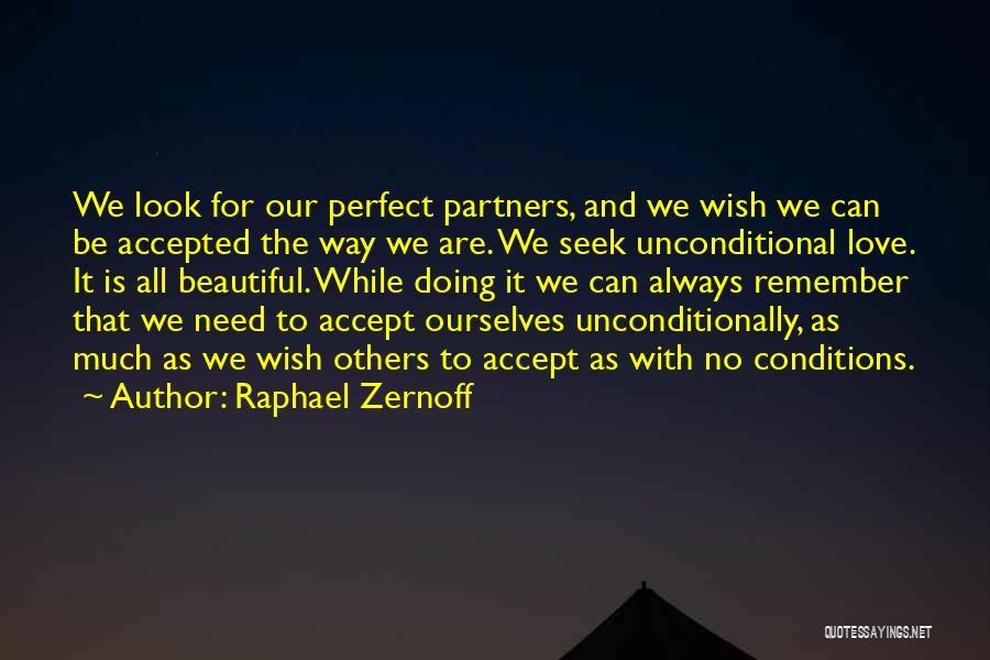 Raphael Zernoff Quotes: We Look For Our Perfect Partners, And We Wish We Can Be Accepted The Way We Are. We Seek Unconditional