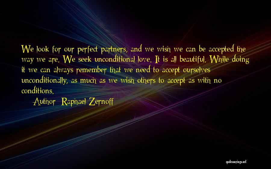 Raphael Zernoff Quotes: We Look For Our Perfect Partners, And We Wish We Can Be Accepted The Way We Are. We Seek Unconditional