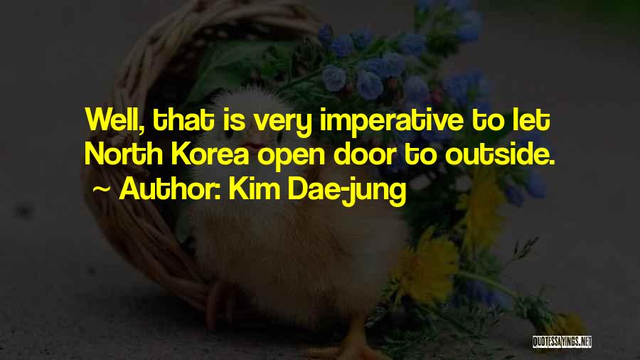 Kim Dae-jung Quotes: Well, That Is Very Imperative To Let North Korea Open Door To Outside.
