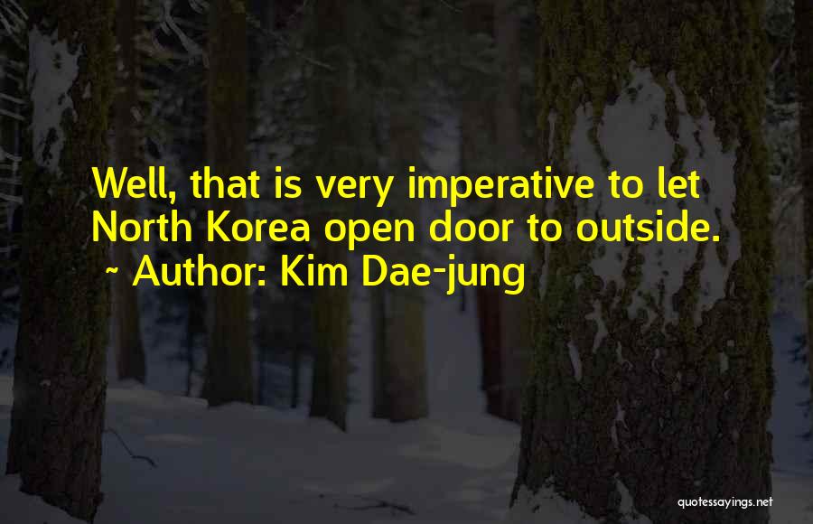 Kim Dae-jung Quotes: Well, That Is Very Imperative To Let North Korea Open Door To Outside.