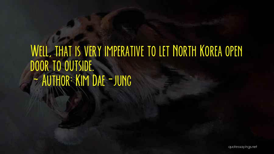 Kim Dae-jung Quotes: Well, That Is Very Imperative To Let North Korea Open Door To Outside.