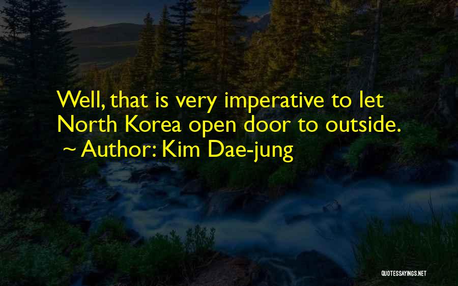 Kim Dae-jung Quotes: Well, That Is Very Imperative To Let North Korea Open Door To Outside.