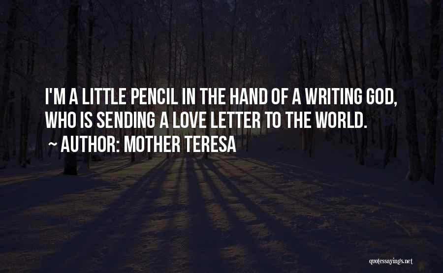 Mother Teresa Quotes: I'm A Little Pencil In The Hand Of A Writing God, Who Is Sending A Love Letter To The World.