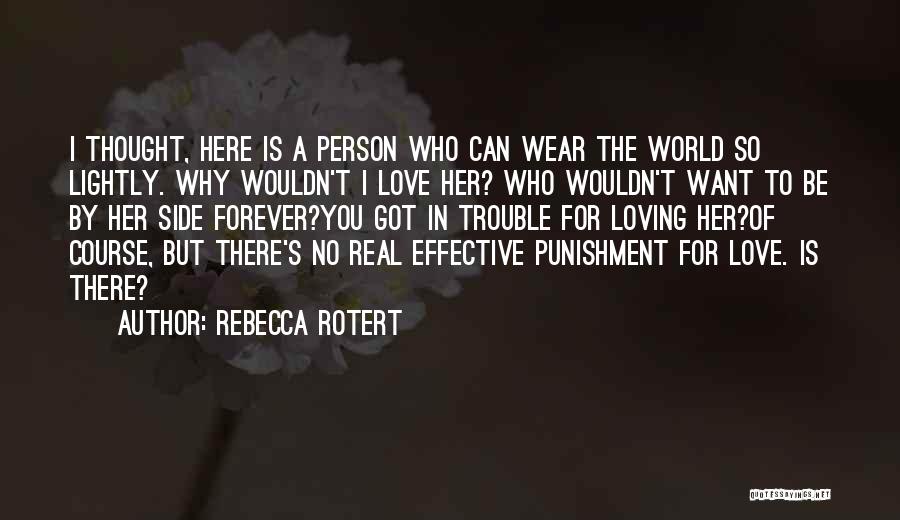 Rebecca Rotert Quotes: I Thought, Here Is A Person Who Can Wear The World So Lightly. Why Wouldn't I Love Her? Who Wouldn't