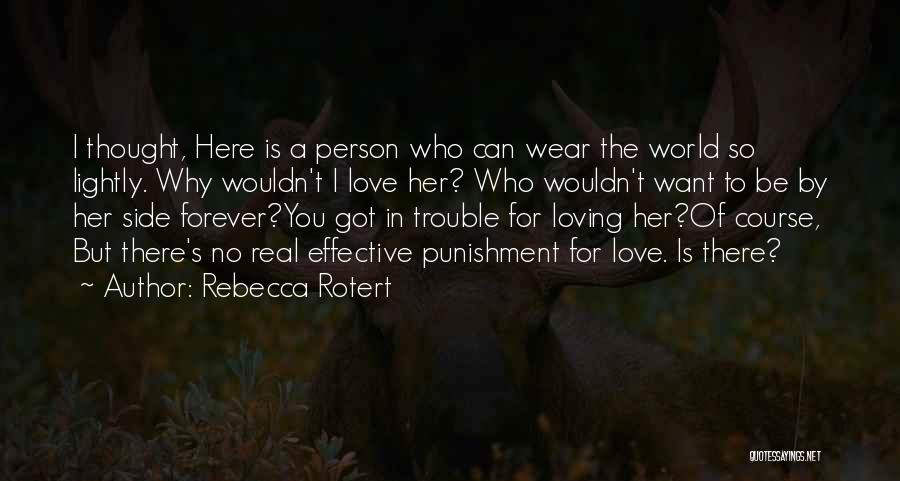 Rebecca Rotert Quotes: I Thought, Here Is A Person Who Can Wear The World So Lightly. Why Wouldn't I Love Her? Who Wouldn't