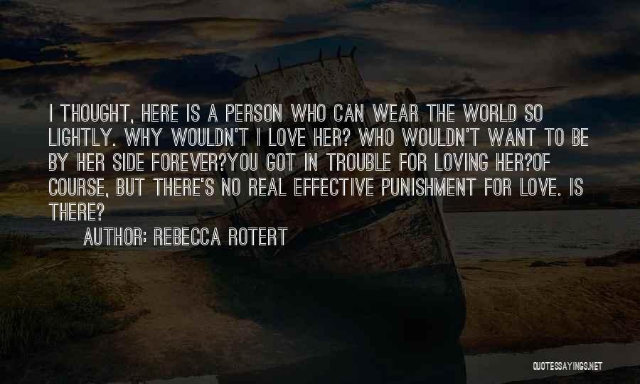 Rebecca Rotert Quotes: I Thought, Here Is A Person Who Can Wear The World So Lightly. Why Wouldn't I Love Her? Who Wouldn't