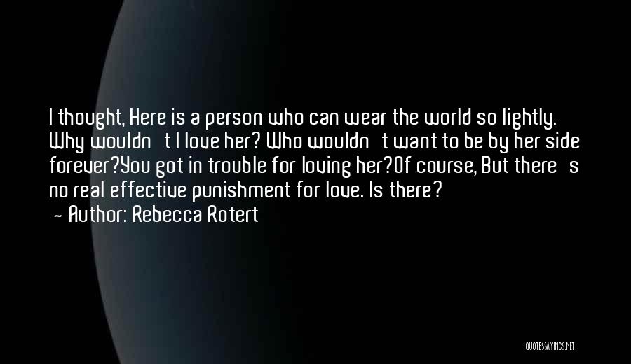 Rebecca Rotert Quotes: I Thought, Here Is A Person Who Can Wear The World So Lightly. Why Wouldn't I Love Her? Who Wouldn't