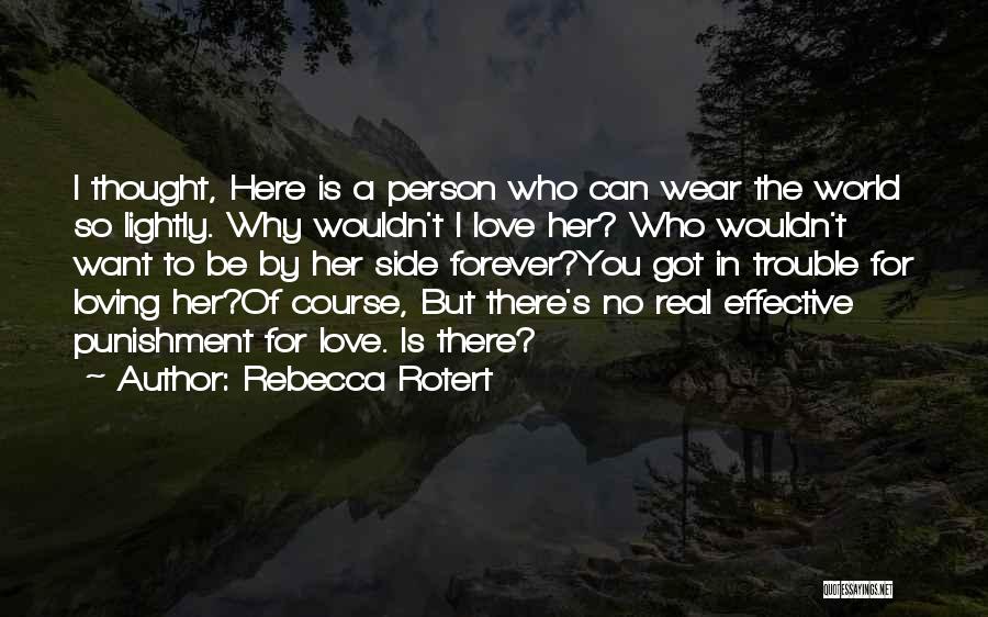 Rebecca Rotert Quotes: I Thought, Here Is A Person Who Can Wear The World So Lightly. Why Wouldn't I Love Her? Who Wouldn't