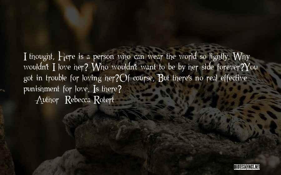 Rebecca Rotert Quotes: I Thought, Here Is A Person Who Can Wear The World So Lightly. Why Wouldn't I Love Her? Who Wouldn't