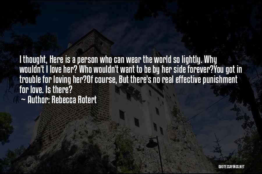 Rebecca Rotert Quotes: I Thought, Here Is A Person Who Can Wear The World So Lightly. Why Wouldn't I Love Her? Who Wouldn't