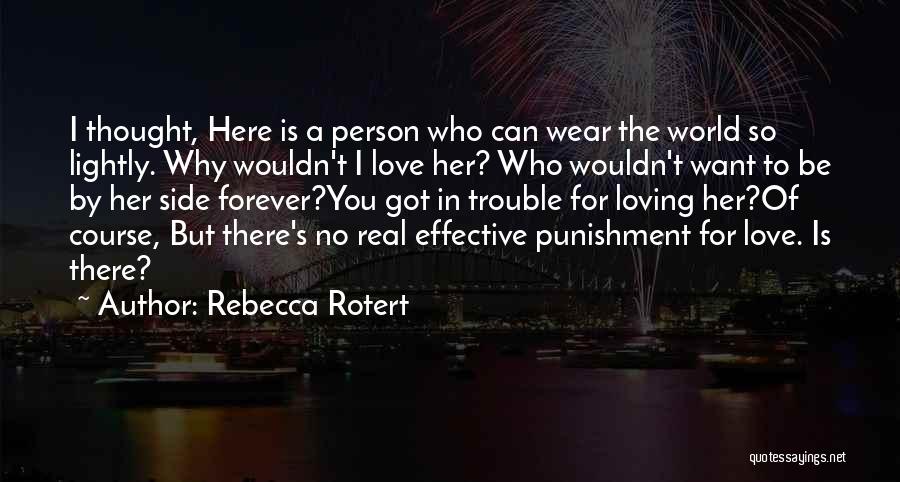 Rebecca Rotert Quotes: I Thought, Here Is A Person Who Can Wear The World So Lightly. Why Wouldn't I Love Her? Who Wouldn't
