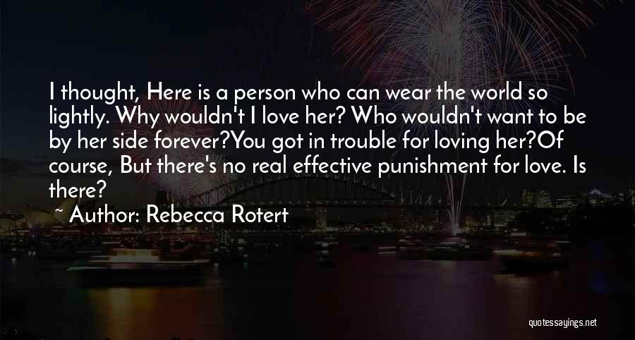 Rebecca Rotert Quotes: I Thought, Here Is A Person Who Can Wear The World So Lightly. Why Wouldn't I Love Her? Who Wouldn't