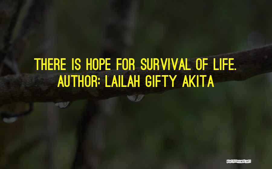 Lailah Gifty Akita Quotes: There Is Hope For Survival Of Life.
