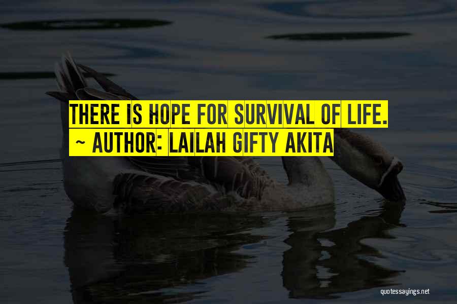 Lailah Gifty Akita Quotes: There Is Hope For Survival Of Life.