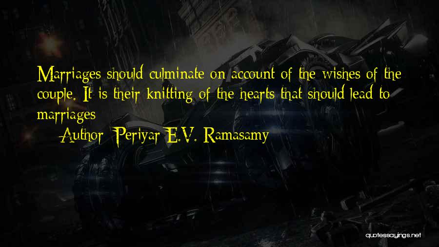 Periyar E.V. Ramasamy Quotes: Marriages Should Culminate On Account Of The Wishes Of The Couple. It Is Their Knitting Of The Hearts That Should