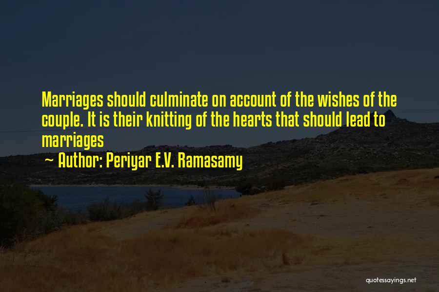 Periyar E.V. Ramasamy Quotes: Marriages Should Culminate On Account Of The Wishes Of The Couple. It Is Their Knitting Of The Hearts That Should