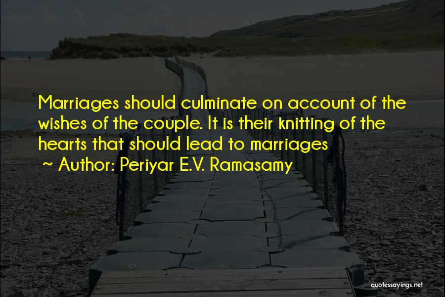 Periyar E.V. Ramasamy Quotes: Marriages Should Culminate On Account Of The Wishes Of The Couple. It Is Their Knitting Of The Hearts That Should