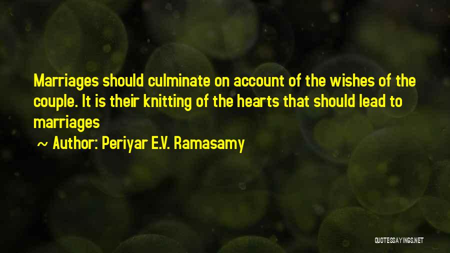 Periyar E.V. Ramasamy Quotes: Marriages Should Culminate On Account Of The Wishes Of The Couple. It Is Their Knitting Of The Hearts That Should