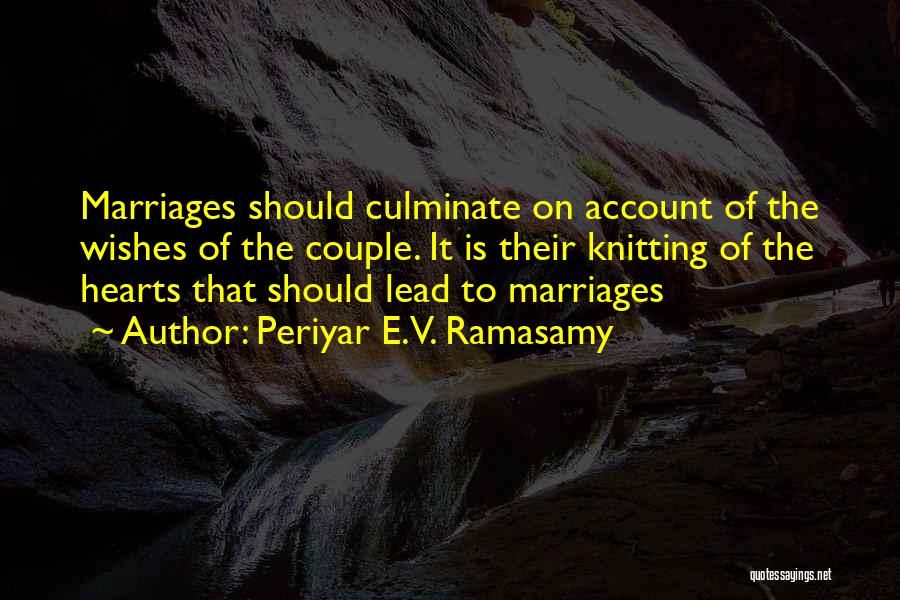 Periyar E.V. Ramasamy Quotes: Marriages Should Culminate On Account Of The Wishes Of The Couple. It Is Their Knitting Of The Hearts That Should