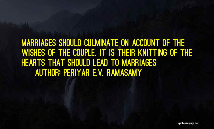 Periyar E.V. Ramasamy Quotes: Marriages Should Culminate On Account Of The Wishes Of The Couple. It Is Their Knitting Of The Hearts That Should