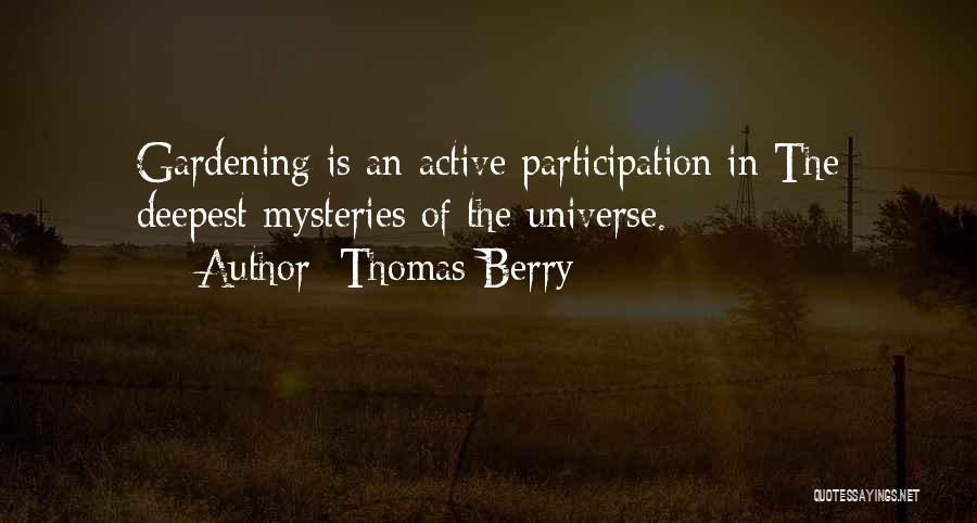 Thomas Berry Quotes: Gardening Is An Active Participation In The Deepest Mysteries Of The Universe.