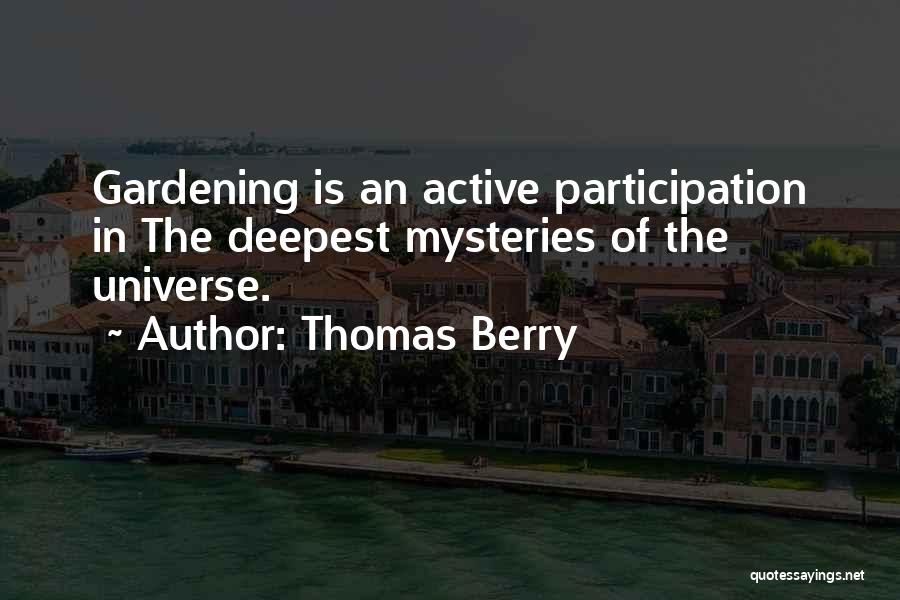 Thomas Berry Quotes: Gardening Is An Active Participation In The Deepest Mysteries Of The Universe.