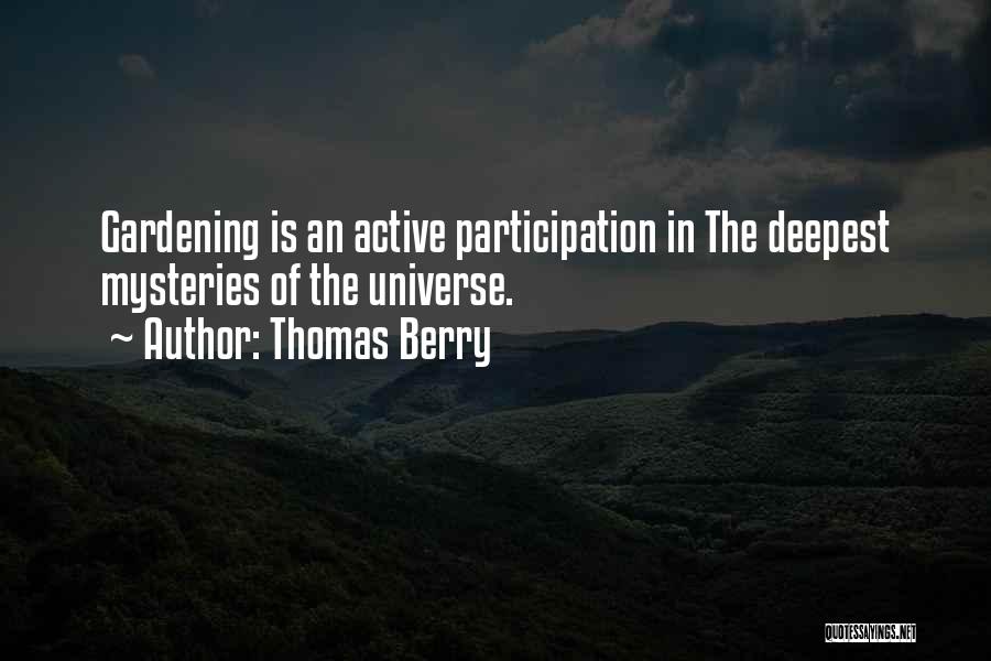 Thomas Berry Quotes: Gardening Is An Active Participation In The Deepest Mysteries Of The Universe.