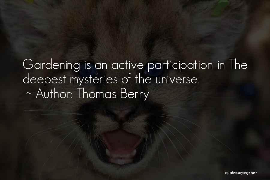 Thomas Berry Quotes: Gardening Is An Active Participation In The Deepest Mysteries Of The Universe.