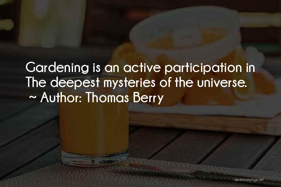 Thomas Berry Quotes: Gardening Is An Active Participation In The Deepest Mysteries Of The Universe.