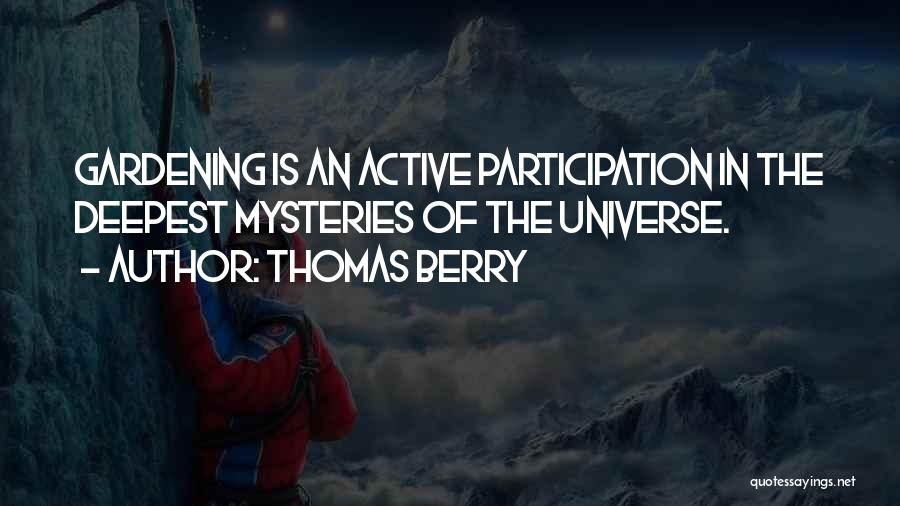 Thomas Berry Quotes: Gardening Is An Active Participation In The Deepest Mysteries Of The Universe.