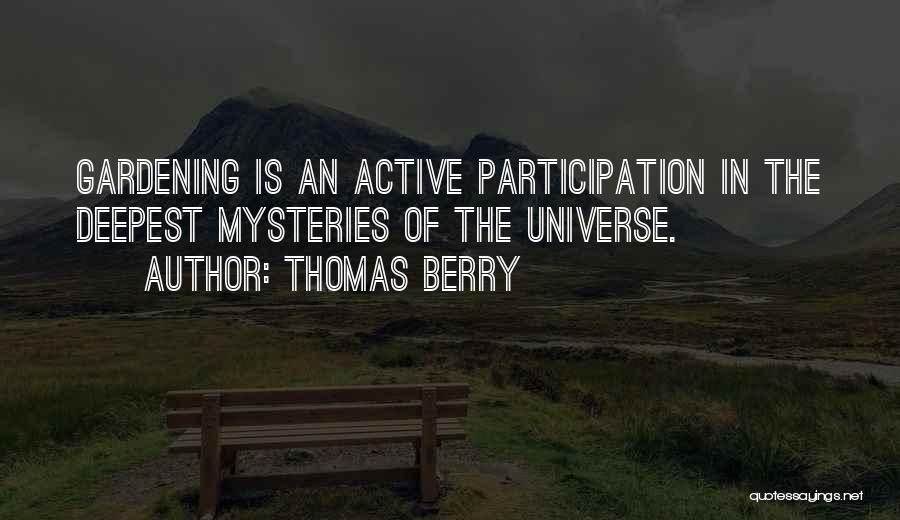 Thomas Berry Quotes: Gardening Is An Active Participation In The Deepest Mysteries Of The Universe.