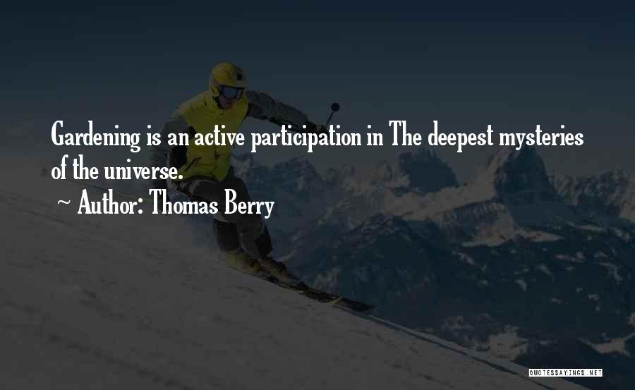 Thomas Berry Quotes: Gardening Is An Active Participation In The Deepest Mysteries Of The Universe.