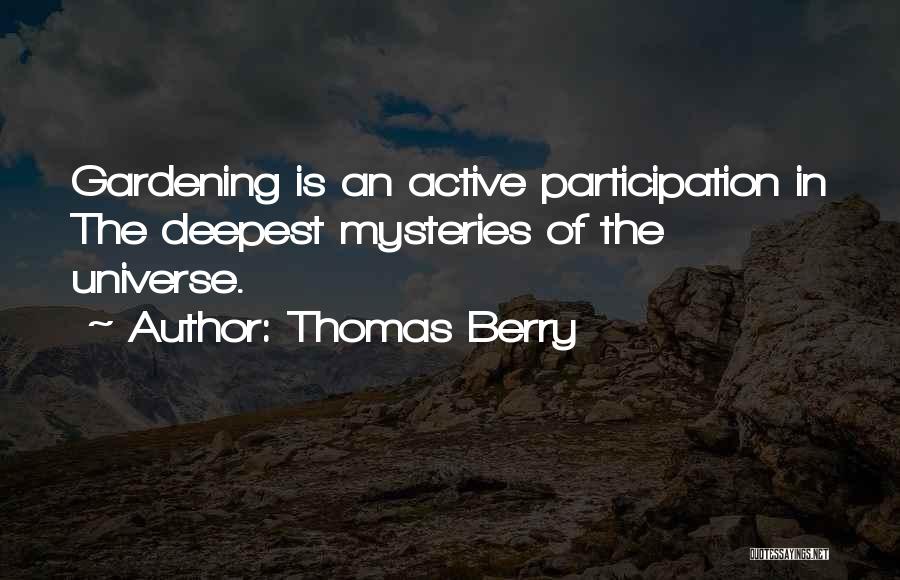 Thomas Berry Quotes: Gardening Is An Active Participation In The Deepest Mysteries Of The Universe.